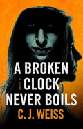 A Broken Clock Never Boils by C J Weiss