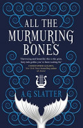 All the Murmuring Bones by A G Slatter