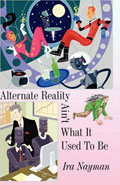 Alternate Reality Ain't what it used to be by Ira Nayman