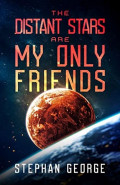 The Distant Stars Are My Only Friends by Stephan George