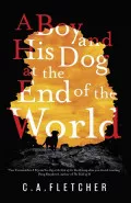 A Boy and his Dog at the End of the World by  by C A Fletcher