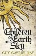 Children of Earth and Sky by  by Guy Gavriel Kay