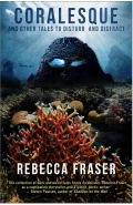 CORALESQUE and Other Tales to Disturb and Distract by  by Rebecca Fraser