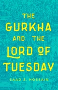 The Gurkha and the Lord of Tuesday by  by Saad Hossain