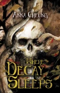 Where Decay Sleeps by  by Anna Cheung